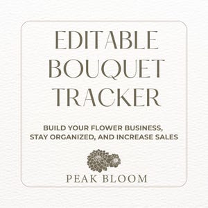 May include: A square graphic with the text "EDITABLE BOUQUET TRACKER" in a serif font. Below, it reads "BUILD YOUR FLOWER BUSINESS, STAY ORGANIZED, AND INCREASE SALES." The bottom of the graphic says "PEAK BLOOM" with a floral illustration.