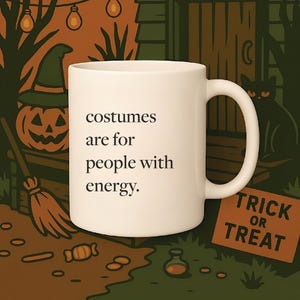 Halloween Funny Mug | Costumes Are for People with Energy | Sarcastic Spooky Season Coffee Cup | Host or Hostess Gift 11oz