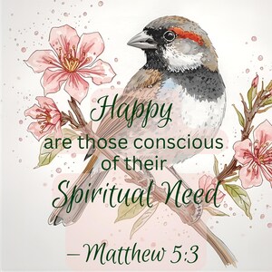 May include: Watercolor illustration of a bird perched on a branch with pink blossoms. The text reads "Happy are those conscious of their Spiritual Need - Matthew 5:3" in a script font. The bird has brown, gray, and white feathers.