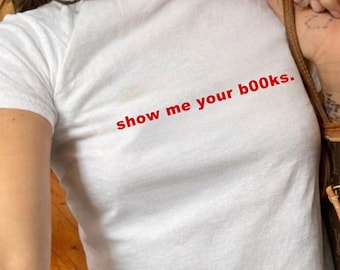 Show me your b00ks Baby Tee, 90s Y2K Aesthetic Tee, Gifts for Friend, Hot Girls Read Tee, Vintage Book