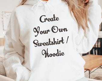 Custom Sweatshirt or Hoodie, Personalized Text & Design, Create Your Own