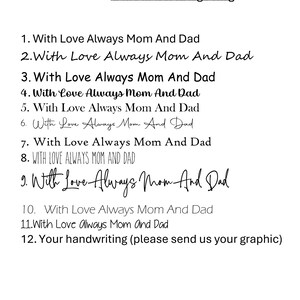 May include: A chart displaying 12 different font styles for engraving. The text on the chart reads "With Love Always Mom And Dad" in each font style. The final option is "Your handwriting (please send us your graphic)".