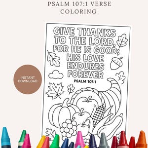 May include: Black and white coloring page with the text "GIVE THANKS TO THE LORD, FOR HE IS GOOD; HIS LOVE ENDURES FOREVER" and illustrations of pumpkins, corn, and a cornucopia. The words "PSALM 107:1 VERSE COLORING" are at the top. A collection of crayons is at the bottom.