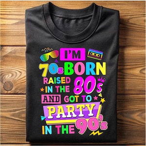 May include: Black t-shirt with a colorful graphic design. The text reads "I'M 70s BORN RAISED IN THE 80s AND GOT TO PARTY IN THE 90s." The design includes sunglasses, a cassette tape, and other retro elements.