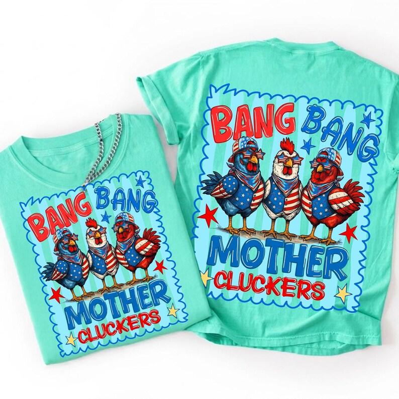 May include: A mint green t-shirt featuring a graphic of three chickens wearing patriotic American flag-themed hats, bandanas, and sunglasses. The text "BANG BANG MOTHER CLUCKERS" is printed in red and blue, surrounded by a blue border with stars.