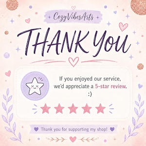 May include: A thank you card featuring the text CozyVibesArts, THANK YOU, If you enjoyed our service, we&rsquo;d appreciate a 5-star review, and Thank you for supporting my shop! The design includes a smiling star icon, five pink stars, and hearts.