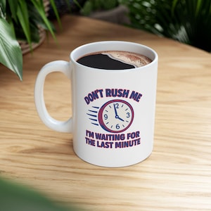 Don&#39;t Rush Me I&#39;m Waiting for the Last Minute Mug, Double Sided, Procrastination Coffee Cup, Funny Quote Mug, Gift for Office