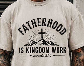 Bible Verse Fatherhood Shirt, Fatherhood Is Kingdom Work Tees, Christian Dad Shirt, Father's Day Gifts, Religious Daddy Apparel, Garment