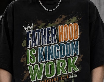 Faith Based Christian Dad Shirt, Fatherhood Is Kingdom Work Tee, Proverbs 22:6 Bible Verse Shirt, Fathers Day Gift for Men, Christian Tee