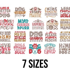 May include: A collection of dog-themed designs with various phrases like "Life is better with a dog" and "I love my dogs." The designs feature paw prints, hearts, and dog silhouettes in a variety of colors. The text "7 Sizes" is also included.