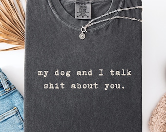 Dog Lover Shirt, My Dog and I Talk Shit About You, Funny T-Shirt