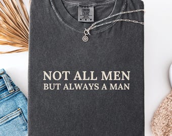 Feminist Quote Shirt Not All Men But Always A Man Tee Empowerment