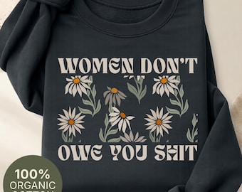 Women Don't Owe You Shit Organic Feminist Sweatshirt Retro Floral Graphic Gift