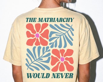 Matriarchy Shirt Back Print Floral Feminist Graphic Tee Women Empowerment Gift