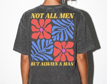 Not All Men Shirt - Feminist Back Print Floral Graphic Tee, Women's Rights Statement Gift