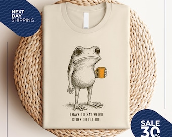 I Have to Say Weird Stuff Or I'll Die Frog Drinking Coffee T-Shirt | Weird Friend Gift | Sarcastic Humor Shirt