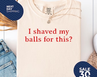 Comfort Colors® I Shaved My Balls for This Retro Shirt | Inappropriate Shirt | Weird Shirt | Funny Meme Shirt | Rude Offensive Humor