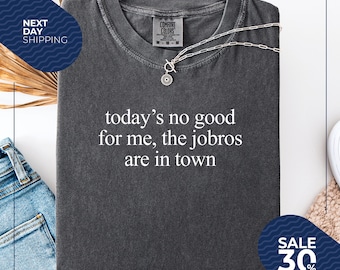 Comfort Colors® Shirt Today’s No Good For Me The Jobros Are In Town | Funny Concert Shirt For Women | Trending Fangirl Tee | Womens Tshirt