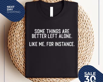 Funny Introvert Shirt | Some Things Are Better Left Alone Like Me For Instance Shirt | Sarcastic Shirt | Funny Sayings Introvert Gift