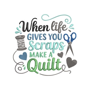 May include: An embroidered design with the text "When life gives you scraps make a quilt." The design includes a spool of thread, scissors, and heart shapes in shades of blue, grey, and green.