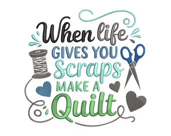 May include: An embroidered design with the text "When life gives you scraps make a quilt." The design includes a spool of thread, scissors, and heart shapes in shades of blue, gray, and green.