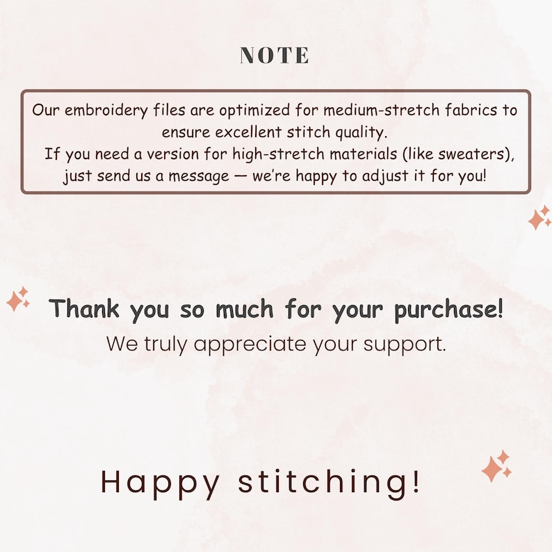 May include: A light beige graphic with text that reads "NOTE" and a message about embroidery files optimized for medium-stretch fabrics. The text also says "Thank you so much for your purchase!" and "Happy stitching!"
