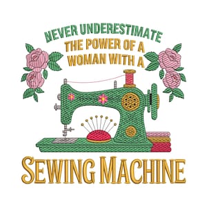 May include: A green sewing machine with gold accents and the text "NEVER UNDERESTIMATE THE POWER OF A WOMAN WITH A SEWING MACHINE." Pink roses and green leaves frame the text and machine.