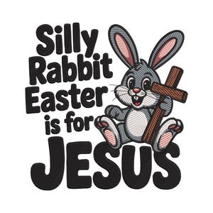 May include: An embroidered design featuring a cartoon rabbit holding a wooden cross. The text reads "Silly Rabbit Easter is for JESUS" in bold, black letters. The rabbit is gray with pink accents and a happy expression, set against a white background.