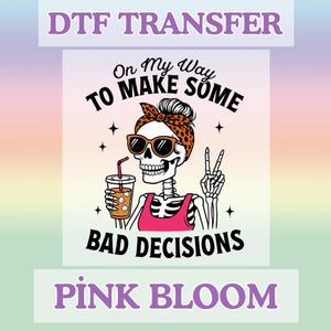 May include: DTF TRANSFER graphic featuring a skeleton wearing sunglasses and a leopard print bandana, holding a drink and making a peace sign. The text reads "On My Way To Make Some Bad Decisions" and "Pink Bloom".
