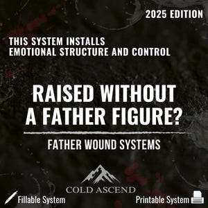 May include: A dark image with the text "2025 EDITION" and "THIS SYSTEM INSTALLS EMOTIONAL STRUCTURE AND CONTROL." The text "RAISED WITHOUT A FATHER FIGURE?" is central. The image also includes "FATHER WOUND SYSTEMS" and the logo for "COLD ASCEND."