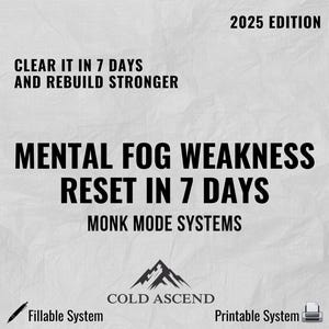 May include: A grayscale graphic with the text "CLEAR IT IN 7 DAYS AND REBUILD STRONGER" and "MENTAL FOG WEAKNESS RESET IN 7 DAYS." The image also includes "2025 EDITION," "MONK MODE SYSTEMS," and "COLD ASCEND."