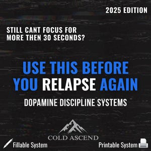 May include: A digital graphic with the text "2025 Edition" and "Still can't focus for more than 30 seconds?" in white. The text "Use this before you relapse again" is in blue. The graphic also includes "Dopamine Discipline Systems" and "Cold Ascend".