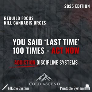 May include: A graphic with the text "REBUILD FOCUS KILL CANNABIS URGES" and "YOU SAID 'LAST TIME' 100 TIMES - ACT NOW". The image also includes the text "ADDICTION DISCIPLINE SYSTEMS", "COLD ASCEND", "Fillable System", and "Printable System".