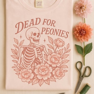 Dead for Peonies Comfort Colors Tee, Funny Skeleton T-shirt, Plant Mom T-shirt, Floral Graphic Tee, Pretty T-shirt, Peony Tee, Gift for her