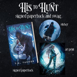 May include: An image featuring a signed paperback book, sticker, and art print. The book and sticker display the title "His to Hunt" with illustrations of characters. The art print shows a woman in a blue suit with a sword. The author's name, T.K. Tucker, is also visible.