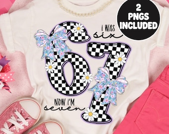 I Was Six Now I'm Seven Png, 67 PNG, Girly Coquette 67 Png, 7 Year Old Birthday Sublimation Design, Trendy Png Design, 7th Birthday Png