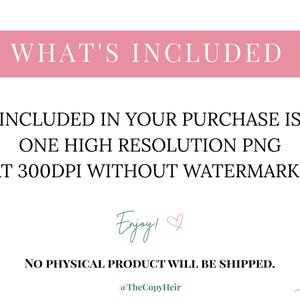 May include: A digital product image with text on a white background. The text includes "WHAT'S INCLUDED", "INCLUDED IN YOUR PURCHASE IS ONE HIGH RESOLUTION PNG AT 300DPI WITHOUT WATERMARKS", and "NO PHYSICAL PRODUCT WILL BE SHIPPED."