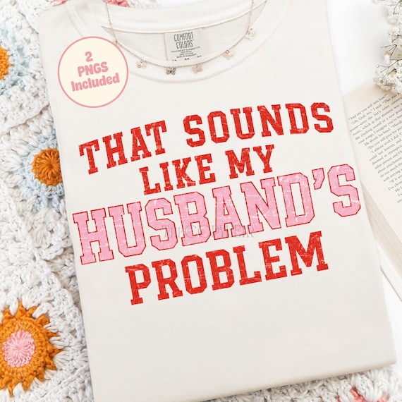 That Sounds Like My Husbands Problem PNG, Distressed Wife Sublimation Design, Funny Wifey png, Preppy Shirt Design, Funny Trendy Png Design