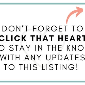 May include: White background with a teal border and text that reads "DON'T FORGET TO CLICK THAT HEART TO STAY IN THE KNOW WITH ANY UPDATES TO THIS LISTING!" An orange arrow points to the text.