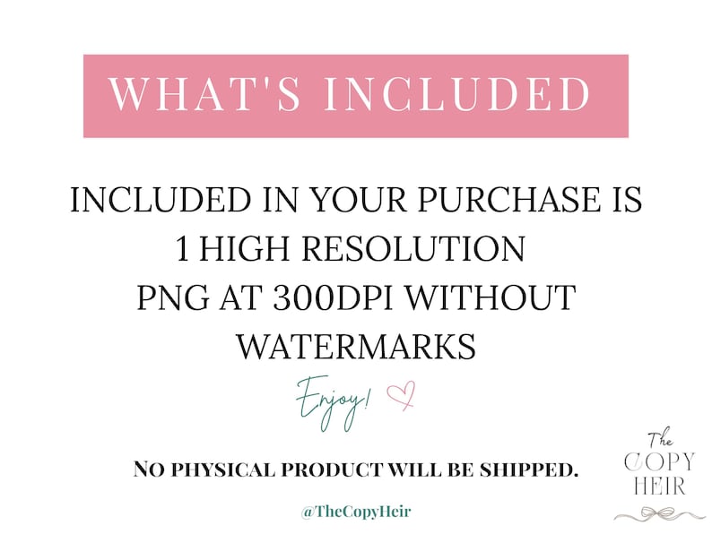 May include: A digital graphic with text on a white background. The text reads "WHAT'S INCLUDED" in a pink rectangle, followed by details about a high-resolution PNG file. The image includes the text "Enjoy!" and a heart symbol.