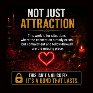 以下が含まれることがあります： NOT JUST ATTRACTIONというテキストと、それに続くThis work is for situations where the connection already exists, but commitment and follow-through are the missing pieceという文章が書かれた暗いグラフィック。赤いネオンのハート、キャンドル、聖杯が見える。下部のボックスにはTHIS ISN'T A QUICK FIX. IT'S A BOND THAT LASTS.と書かれている。