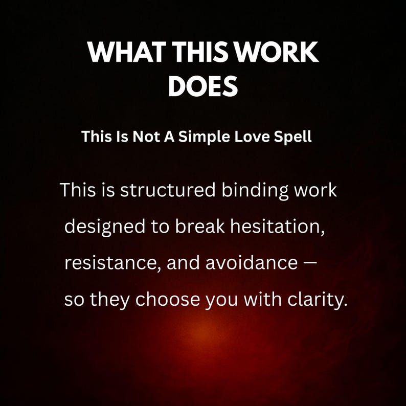 May include: Image with text on a dark background. The text reads "WHAT THIS WORK DOES" and "This Is Not A Simple Love Spell." Additional text describes structured binding work designed to break hesitation, resistance, and avoidance.