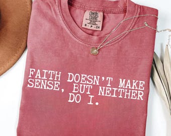 Funny Christian Shirt, Faith Doesn't Make Sense Tee, Christian Gift, Funny Jesus Shirt, Sarcastic Christian T-Shirt, Jesus T Shirt