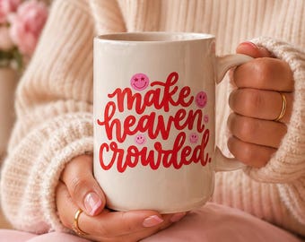 Make Heaven Crowded, Christian Gift, Ceramic Mugs, Christian Coffee Cup, Christian Mug, Make Heaven Crowded Mugs
