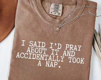 Funny Christian Shirt, I said I'd pray about it and took a nap Tee, Christian Humor Gift, Sarcastic Christian T-Shirt, Funny Jesus Shirt