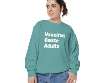 Vaccines Cause Adults Sweatshirt | Comfort Colors Unisex Crewneck