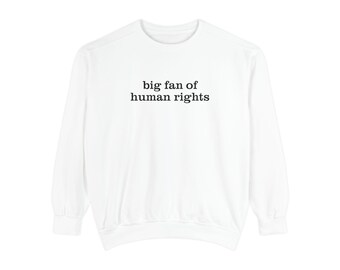 Big Fan of Human Rights Sweatshirt | Comfort Colors Unisex Crewneck
