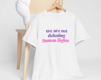 We Are Not Debating Human Rights Unisex Cotton Tee - Social Justice, Activist Apparel