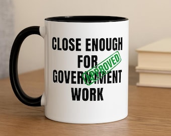 Close Enough Government Work Mug, Sarcastic Military Humor Coffee Cup