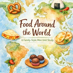 May include: A watercolour illustration of a world map featuring diverse foods. The title "Food Around the World" is displayed. Includes a pretzel, onigiri, arepa, naan, and chocolate truffles. The image is a family-style mini unit study.